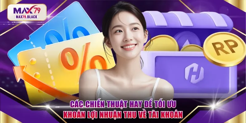 Các chiến thuật hay để tối ưu khoản lợi nhuận thu về tài khoản