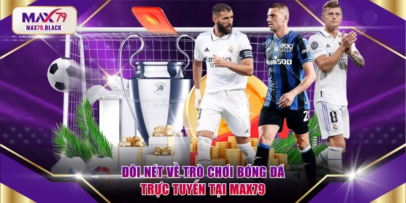 Đôi nét về trò chơi bóng đá trực tuyến tại MAX79