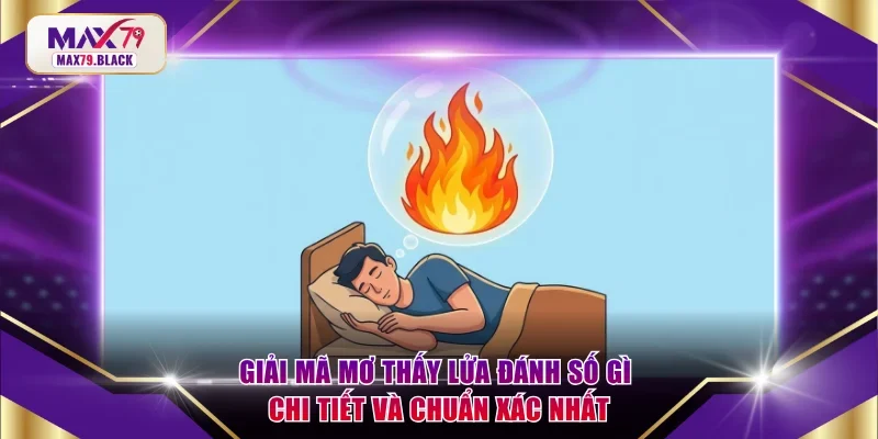 Mơ thấy lửa đánh số gì