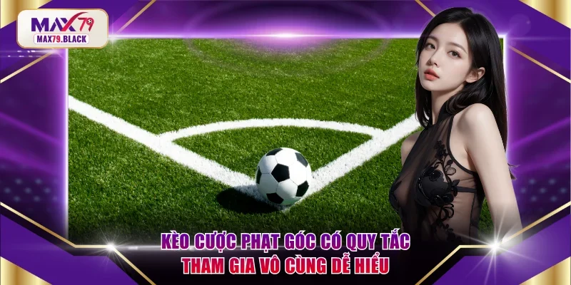 Kèo cược phạt góc có quy tắc tham gia vô cùng dễ hiểu