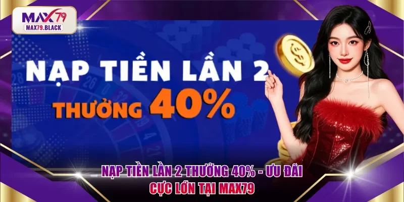 Nạp tiền lần 2 thưởng 40%