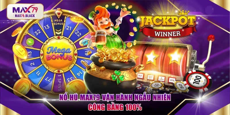 Nổ hũ MAX79 vận hành ngẫu nhiên công bằng 100%