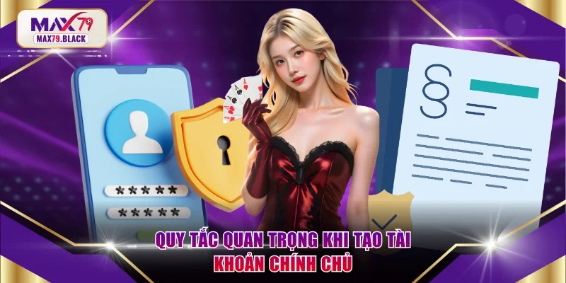 Quy tắc quan trọng khi tạo tài khoản chính chủ