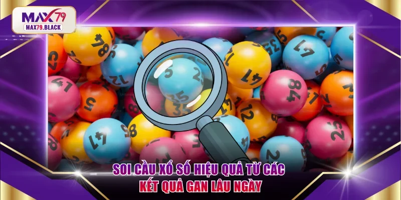 Soi cầu xổ số hiệu quả từ các kết quả gan lâu ngày