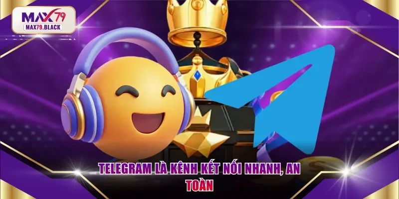 Telegram là kênh kết nối nhanh, an toàn