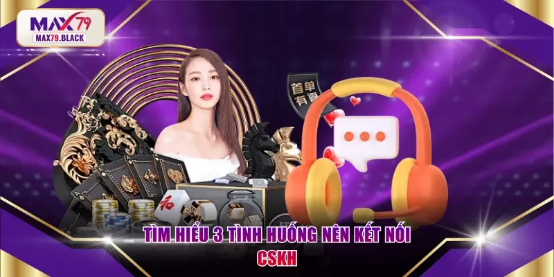 Tìm hiểu 3 tình huống nên kết nối CSKH