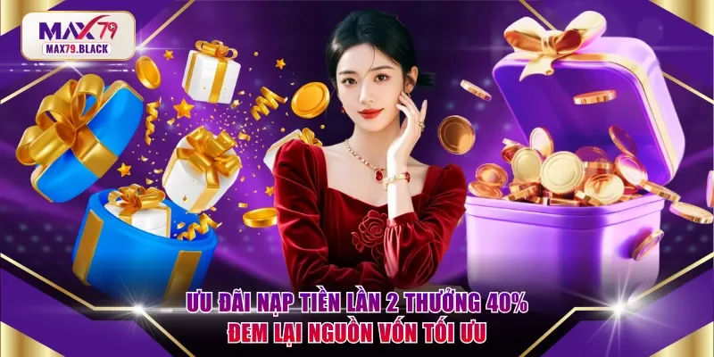 Ưu đãi nạp tiền lần 2 thưởng 40% đem lại nguồn vốn tối ưu